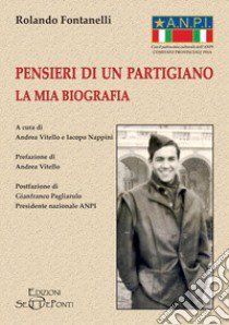 Pensieri di un partigiano. La mia biografia libro di Fontanelli Rolando; Vitello A. (cur.); Nappini I. (cur.)