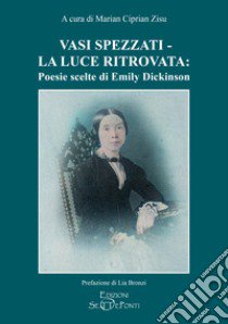 Vasi spezzati-La luce ritrovata: poesie scelte di Emily Dickinson libro di Dickinson Emily; Zisu M. C. (cur.)