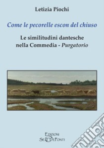 Come le pecorelle escon del chiuso. Le similitudini dantesche nella Commedia, Purgatorio libro di Piochi Letizia