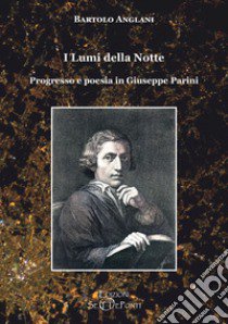 I lumi della notte. Progresso e poesia in Giuseppe Parini. Ediz. ampliata libro di Anglani Bartolo