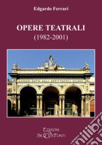 Opere teatrali (1982-2001) libro di Ferrari Edgardo