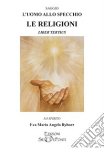 L'uomo allo specchio. Le religioni. Liber tertius libro di Ryborz Eva Maria Angela