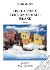 Once Upon A Time On A Small Island. Ediz. speciale libro di Mazza Fabio
