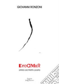 Dreamer. Artista architetto poeta libro di Ronzoni Giovanni