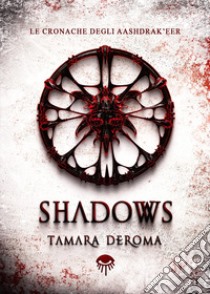 Shadows. Le cronache degli Aashdrak'eer. Ediz. illustrata libro di Deroma Tamara