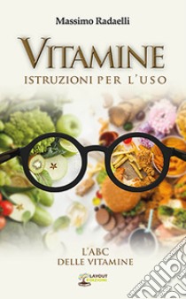 Vitamine. Istruzioni per l'uso libro di Radaelli Massimo