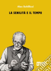 La senilità e il tempo libro di Schillizzi Alex