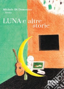 Luna e altre storie libro di Di Domenico Michele