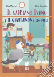 Il gabbiano Ivano e il quadernone scomparso. Tutti a scuola. Ediz. a colori libro di Mazzoli Elisa