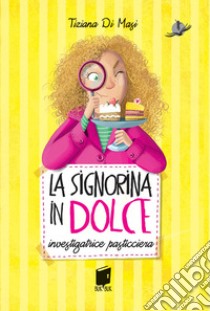 La signorina in dolce. Investigatrice pasticciera. Ediz. illustrata libro di Di Masi Tiziana