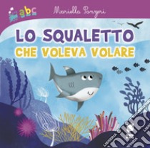 Lo squaletto che voleva volare. Ediz. illustrata libro di Panzeri Mariella