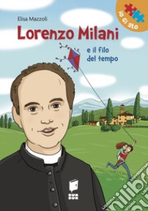 Lorenzo Milani e il filo del tempo. Ediz. illustrata libro di Mazzoli Elisa