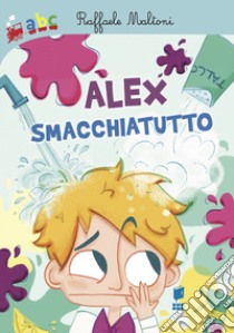 Alex smacchiatutto. Ediz. illustrata libro di Maltoni Raffaele