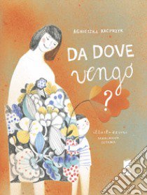 Da dove vengo? Ediz. illustrata libro di Kacprzyk Agnieszka