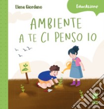 Ambiente a te ci penso io. Ediz. a colori libro di Giordano Elena