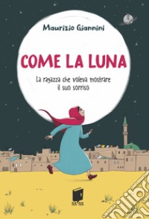 Come la luna. La ragazza che voleva mostrare il suo sorriso libro di Giannini Maurizio