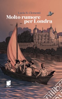 Molto rumore per Londra libro di Clementi Lucia B.