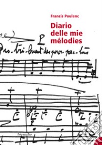 Diario delle mie mélodies libro di Poulenc Francis; Blessano A. (cur.)