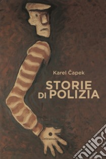 Storie di polizia libro di Capek Karel; Sanfilippo L. (cur.)