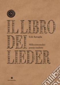 Il libro dei Lieder. Millecentoundici poesie tradotte. Nuova ediz. libro di Battaglia Erik; Valente V. (cur.); Battaglia E. (cur.)