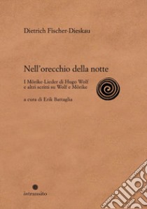 Nell'orecchio della notte. I Mörike-Lieder di Hugo Wolf e altri scritti su Wolf e Mörike. Ediz. illustrata libro di Fischer-Dieskau Dietrich; Battaglia E. (cur.)