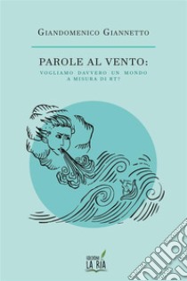 Parole al vento. Vogliamo davvero un mondo a misura di Rt? libro di Giannetto Giandomenico