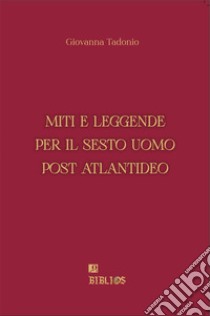 Miti e leggende per il sesto uomo post atlantideo libro di Tadonio Giovanna