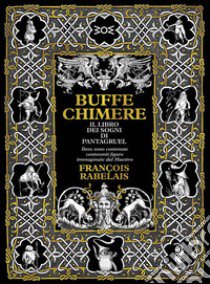 Buffe chimere. Il libro dei sogni di Pantagruel. Ediz. ampliata libro di Rabelais Francois; Tonampe T. (cur.); Pinna M. (cur.)