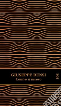 Contro il lavoro. Ediz. ampliata libro di Rensi Giuseppe