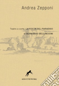 Teatro a corte, la Festa del Paradiso di Bernardo Bellincioni libro di Zepponi Andrea