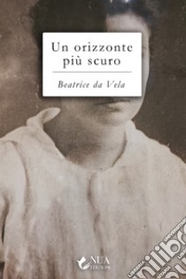 Un orizzonte più scuro libro di Da Vela Beatrice