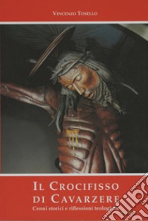 Il Crocifisso di Cavarzere. Cenni storici e riflessioni teologiche libro di Tosello Vincenzo