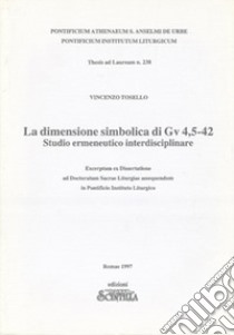 La dimensione simbolica di Gv 4,5-42. Studio ermeneutico interdisciplinare. Ecerptum ex Dissertatione ad Doctoratum Sacrae Liturgiae assequendum in Pontificio Istituto Lirugico libro di Tosello Vincenzo