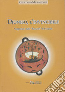 Dionisio, l'invincibile. Suggestioni dalle «Baccanti» di Euripide libro di Marangon Giuliano