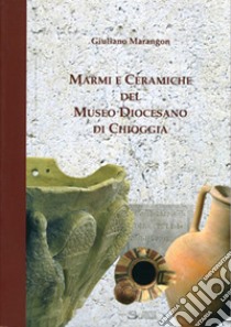 Marmi e ceramiche del Museo diocesano di Chioggia libro di Marangon Giuliano