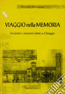 Viaggio nella memoria. Iscrizioni e citazioni latine a Chioggia libro di Marangon Giuliano