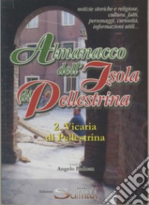 Almanacco dell'Isola di Pellestrina. Note storiche, religiose, culturali, fatti, personaggi, curiosità, informazioni utili (2. Vicaria di Pllestrina) libro di Padoan Angelo