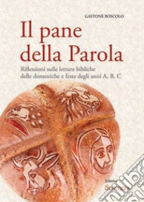 Il pane della Parola. Riflessioni sulle letture bibliche delle domeniche e feste degli anni A, B, C libro di Boscolo Gastone