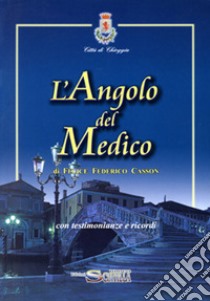 L'angolo del medico. Con testimonianze e ricordi libro di Casson Felice Federico; Tosello V. (cur.)