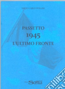 Passetto 1945. L'ultimo fronte libro di Pollini Carlo Lucio