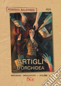 Artigli d'orchidea. Processo involutivo. Vol. 1 libro di Balistreri Federica