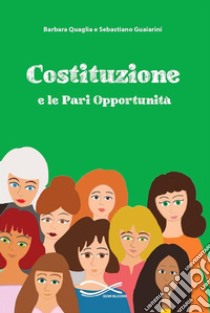 Costituzione e le Pari Opportunità libro di Quaglia Barbara; Guaiarini Sebastiano