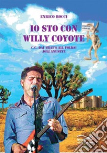 Io sto con Willy Coyote. C.C. dai That's All Folk! agli Anuseye. Nuova ediz. libro di Rocci Enrico