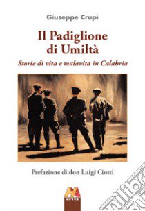 Il padiglione di umiltà. Storie di vita e malavita in Calabria libro di Crupi Giuseppe; Crupi R. M. (cur.)