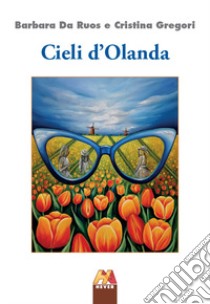 Cieli d'Olanda libro di Da Ruos Barbara; Gregori Cristina