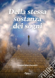 Della stessa sostanza dei sogni libro di Marchesotti Gianni