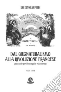 Dal Giusnaturalismo alla Rivoluzione francese. Passando per Montesquieu e Rousseau. Vol. 3 libro di Rampoldi Roberto