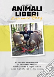 Animali liberi. Il mio amico Barry libro di Bettìo Ugo