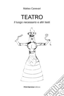 Teatro. Il luogo necessario e altri testi libro di Canevari Matteo