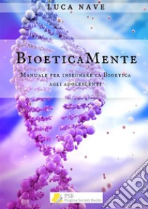 BioeticaMente. Manuale per insegnare la bioetica agli adolescenti libro di Nave Luca